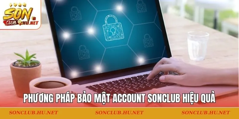 Phương pháp bảo mật account SONCLUB hiệu quả