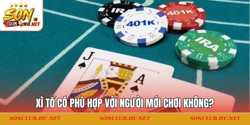 Xì Tố có phù hợp với người mới